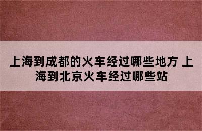 上海到成都的火车经过哪些地方 上海到北京火车经过哪些站